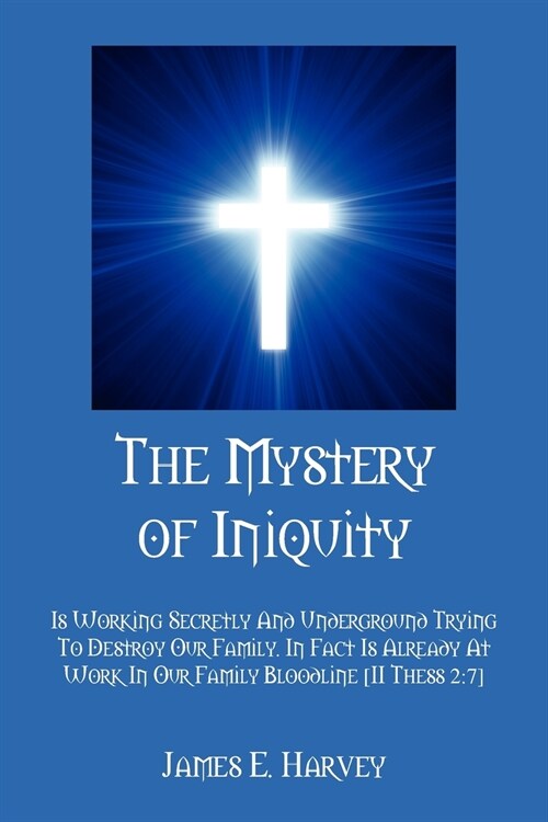 The Mystery of Iniquity: Is Working Secretly and Underground Trying to Destroy Our Family. in Fact Is Already at Work in Our Family Bloodline [ (Paperback)