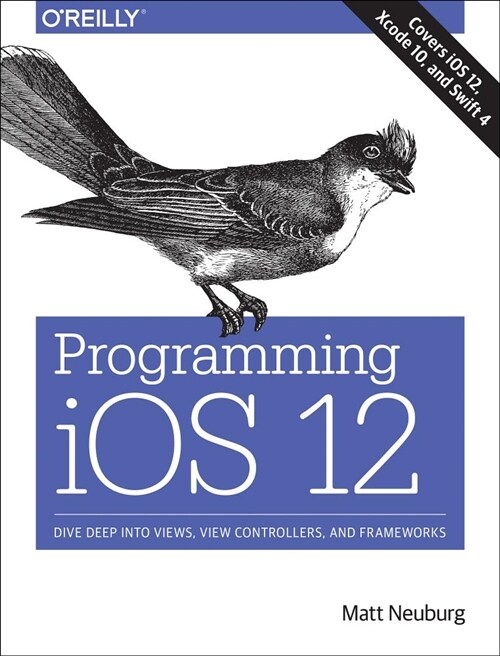 Programming IOS 12: Dive Deep Into Views, View Controllers, and Frameworks (Paperback)