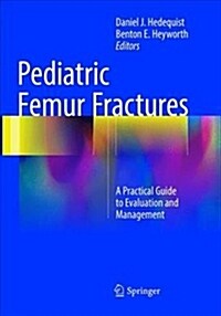 Pediatric Femur Fractures: A Practical Guide to Evaluation and Management (Paperback, Softcover Repri)