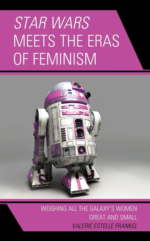Star Wars Meets the Eras of Feminism: Weighing All the Galaxys Women Great and Small (Hardcover)