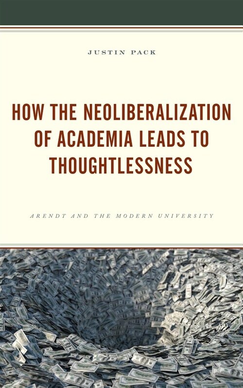 How the Neoliberalization of Academia Leads to Thoughtlessness: Arendt and the Modern University (Hardcover)