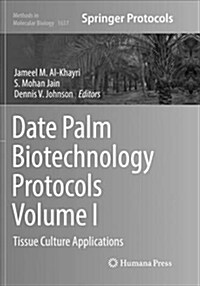 Date Palm Biotechnology Protocols Volume I: Tissue Culture Applications (Paperback, Softcover Repri)