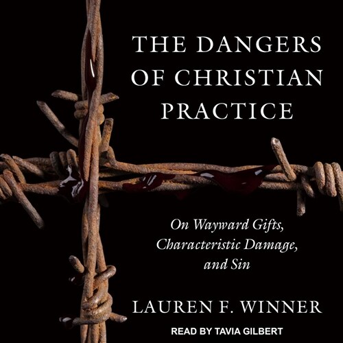The Dangers of Christian Practice: On Wayward Gifts, Characteristic Damage, and Sin (MP3 CD)