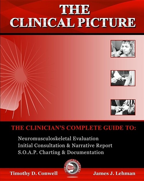 The Clinical Picture: The Clinicians Complete Guide To: Neuromusculoskeletal Evaluation, Initial Consultation & Narrative Report, S.O.A.P. (Paperback)