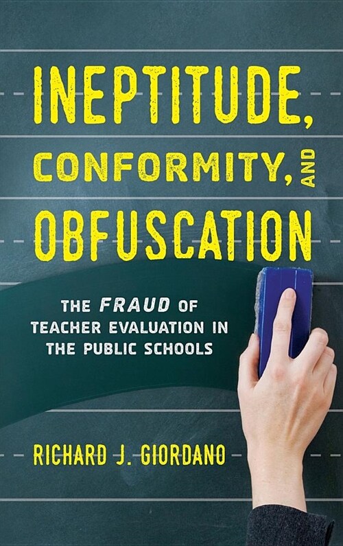 Ineptitude, Conformity, and Obfuscation: The Fraud of Teacher Evaluation in the Public Schools (Hardcover)