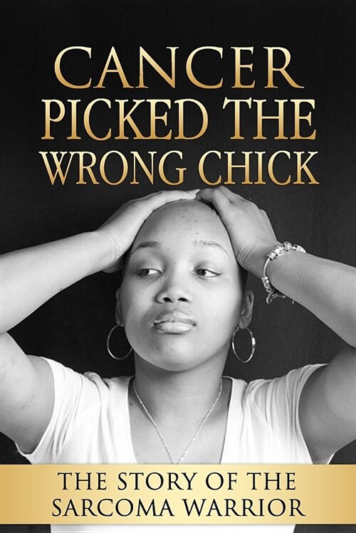 Cancer Picked the Wrong Chick: The Story of the Sarcoma Warrior (Paperback)