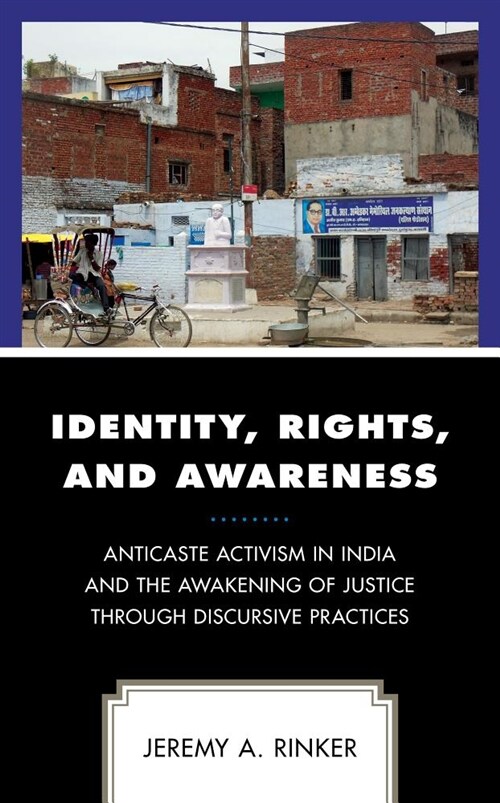 Identity, Rights, and Awareness: Anticaste Activism in India and the Awakening of Justice Through Discursive Practices (Hardcover)