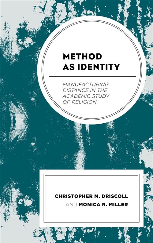 Method as Identity: Manufacturing Distance in the Academic Study of Religion (Hardcover)
