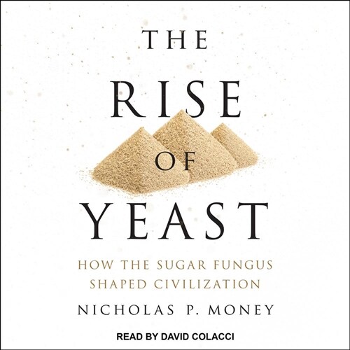 The Rise of Yeast: How the Sugar Fungus Shaped Civilization (MP3 CD)