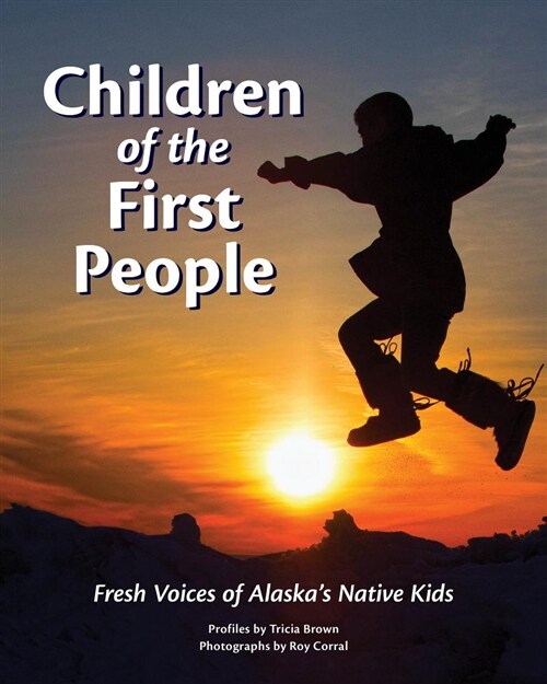 Children of the First People: Fresh Voices of Alaskas Native Kids (Paperback)