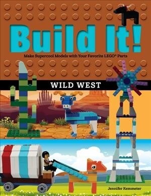 Build It! Wild West: Make Supercool Models with Your Favorite LEGO Parts (Paperback)