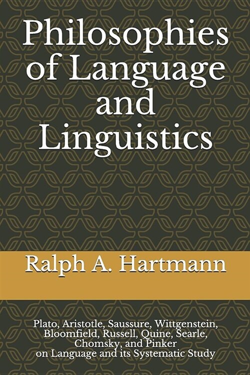 Philosophies of Language and Linguistics: Plato, Aristotle, Saussure, Wittgenstein, Bloomfield, Russell, Quine, Searle, Chomsky, and Pinker on Languag (Paperback)