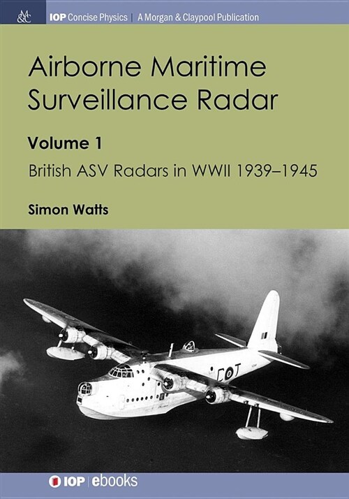 Airborne Maritime Surveillance Radar: Volume 1, British Asv Radars in WWII 1939-1945 (Paperback)