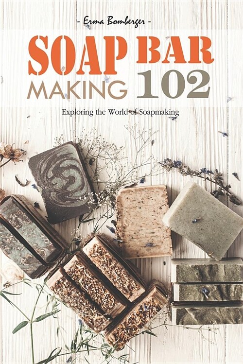 Soap Bar Making 102: Exploring the World of Soapmaking (Paperback)