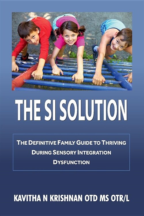 The Si Solution: The Definitive Family Guide in Thriving During Sensory Integration Dysfunction: The Definitive Family Guide in Thrivin (Paperback)