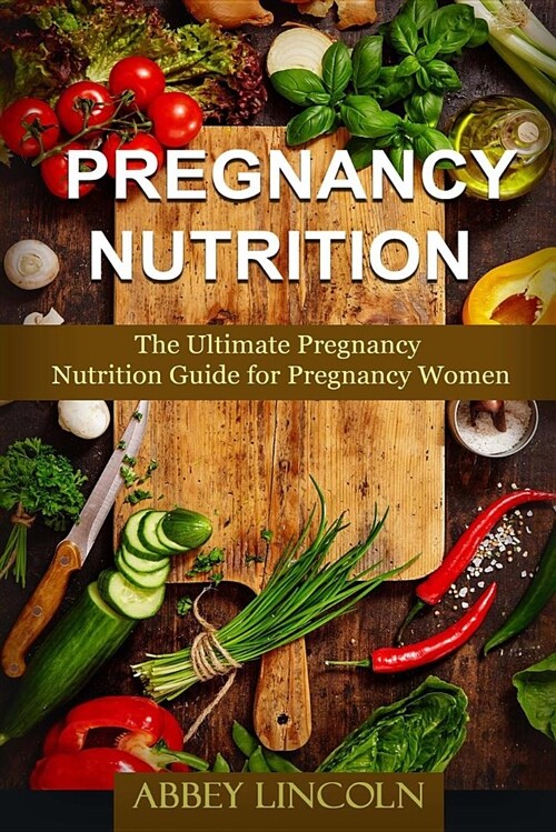 Pregnancy Nutrition: The Ultimate Pregnancy Nutrition Guide for Pregnancy Women (Paperback)