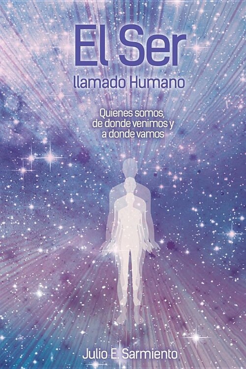 El Ser  Llamado Humano: Quienes Somos, de Donde Venimos Y a Donde Vamos (Paperback)