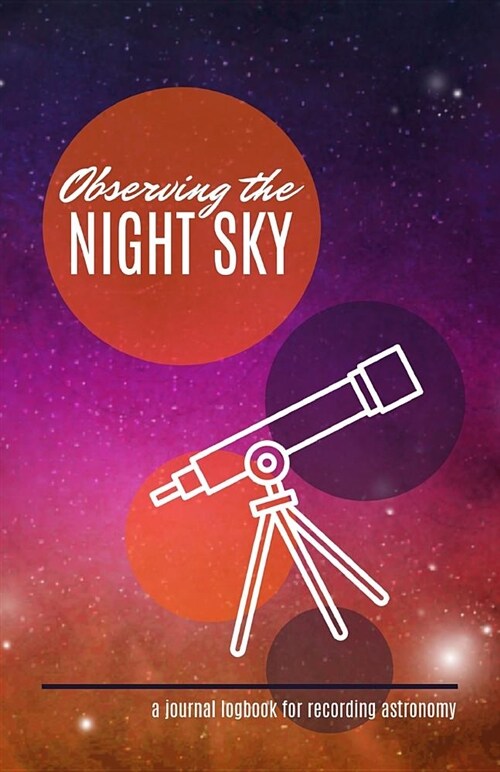 Observing the Night Sky: A Journal Logbook for Recording Astronomy (Paperback)