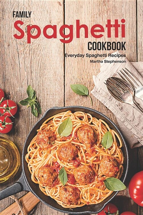 Family Spaghetti Cookbook: Everyday Spaghetti Recipes (Paperback)