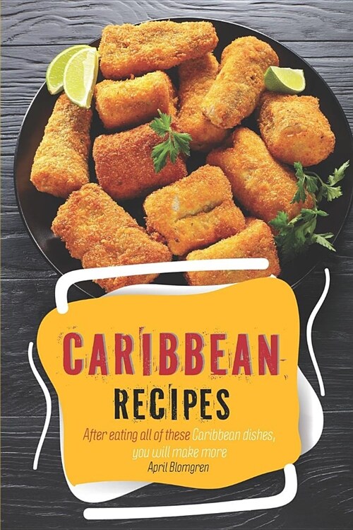 Caribbean Recipes: After Eating All of These Caribbean Dishes, You Will Make More (Paperback)