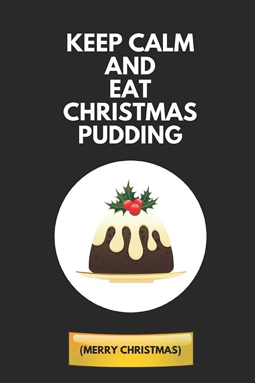 Keep Calm and Eat Christmas Pudding (Merry Christmas): Composition Note Book Journal, Customised Notepad for Him or Her (Paperback)