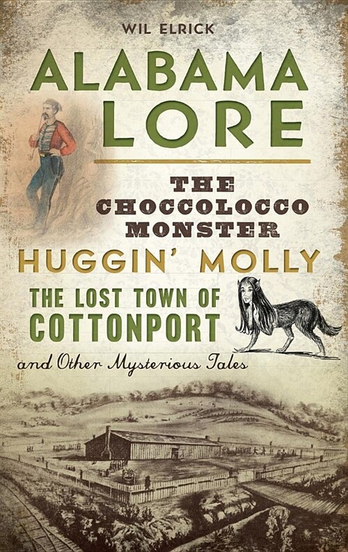 Alabama Lore: The Choccolocco Monster, Huggin Molly, the Lost Town of Cottonport and Other Mysterious Tales (Hardcover)