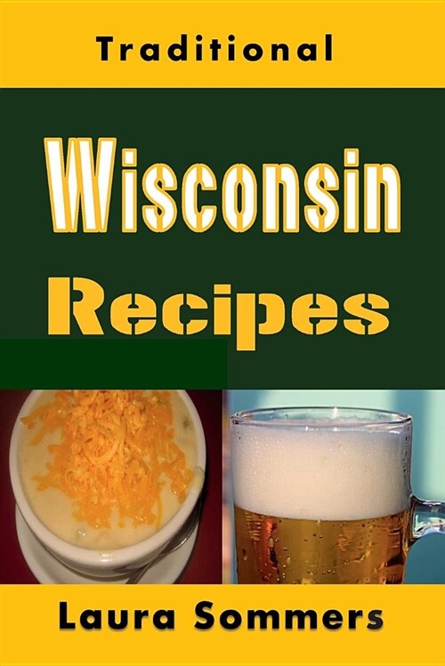 Traditional Wisconsin Recipes: Cookbook for the Midwest State of Cheese and Beer (Paperback)