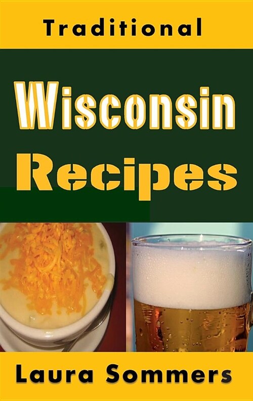Traditional Wisconsin Recipes: Cookbook for the Midwest State of Cheese and Beer (Hardcover)
