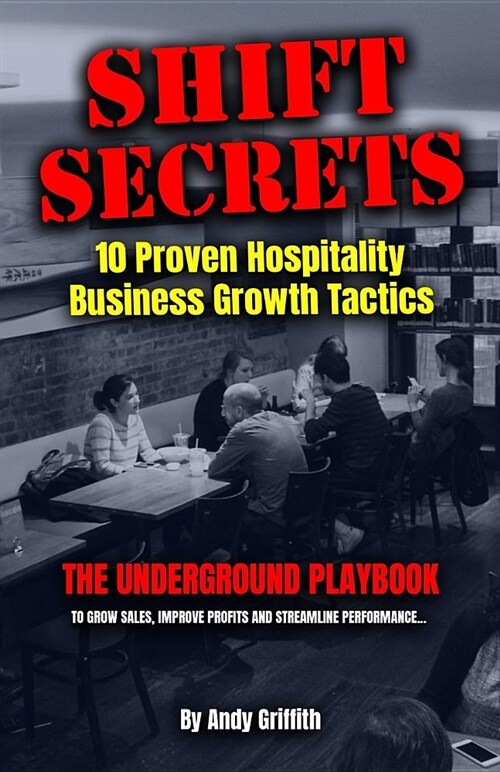 Shift Secrets: 10 Proven Hospitality Business Growth Tactics: The Underground Playbook to Grow Sales, Improve Profits and Streamline (Paperback)