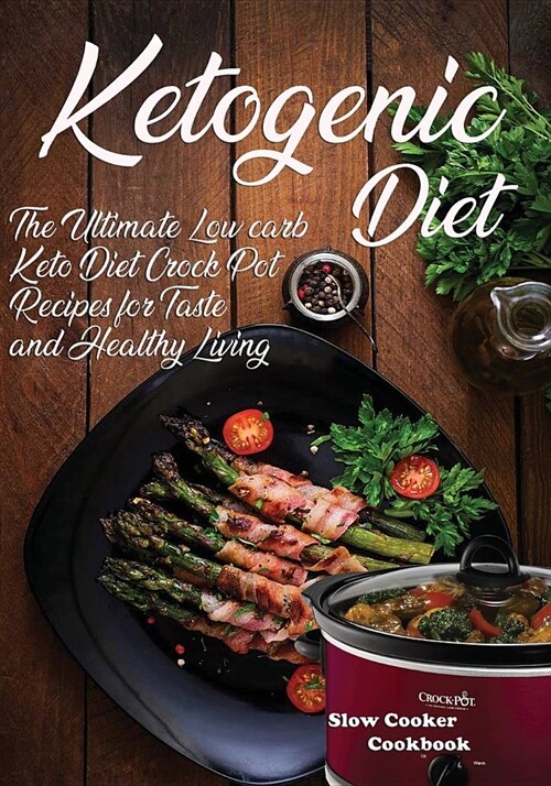 Ketogenic Diet Slow Cooker Cookbook: The Ultimate Low Carb Keto Diet Crock Pot Recipes for Taste and Healthy Living (Paperback)