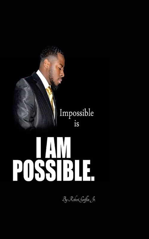 Impossible Is I Am Possible: Eight Principles of Life to Discover the Greatness Within You. (Paperback)