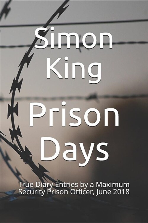 Prison Days: True Diary Entries by a Maximum Security Prison Officer, June 2018 (Paperback)