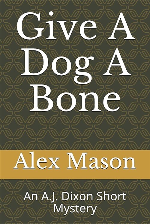 Give a Dog a Bone: An A.J. Dixon Short Mystery (Paperback)