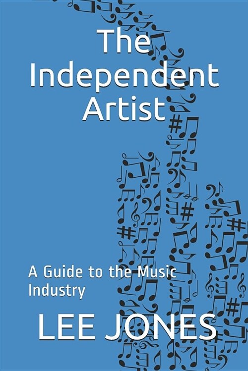 The Independent Artist: A Guide to the Music Industry (Paperback)