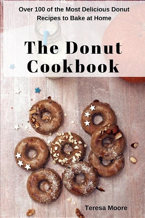 The Donut Cookbook: Over 100 of the Most Delicious Donut Recipes to Bake at Home (Paperback)