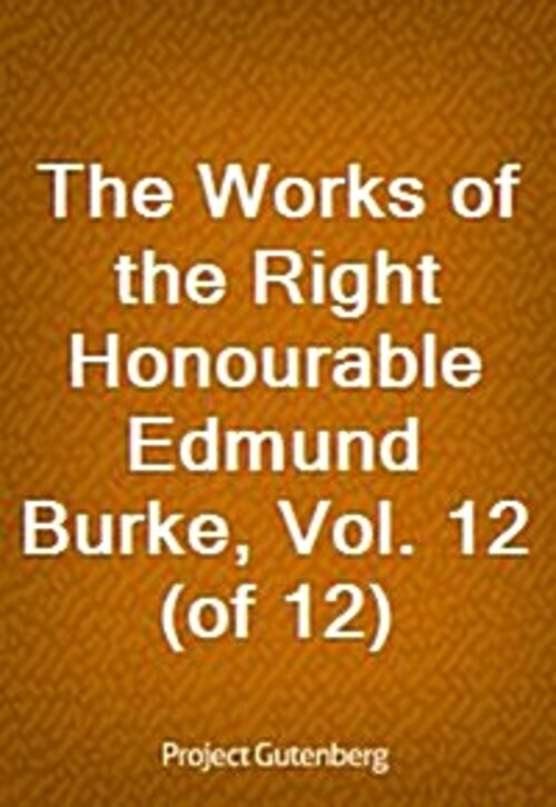 The Works of the Right Honourable Edmund Burke, Vol. 12 (of 12)