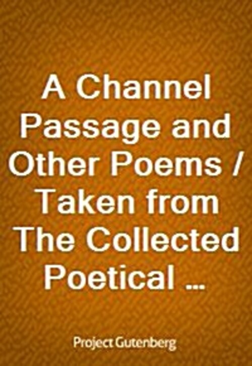 A Channel Passage and Other Poems / Taken from The Collected Poetical Works of Algernon Charles / Swinburne-Vol VI