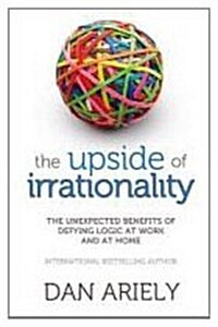The Upside of Irrationality: The Unexpected Benefits of Defying Logic at Work and at Home (Paperback)