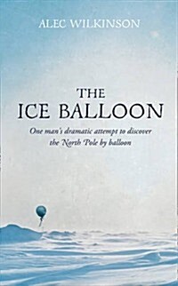 The Ice Balloon: S. A. Andree and the Heroic Age of Arctic Exploration (Hardcover)