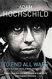 To End All Wars : How the First World War Divided Britain (Paperback, Unabridged ed)