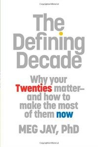 The defining decade : why your twenties matter and how to make the most of them now 1st ed