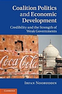 Coalition Politics and Economic Development : Credibility and the Strength of Weak Governments (Hardcover)