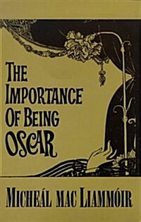 The Importance of Being Oscar: An Entertainment on the Life & Works of Oscar Wilde (Paperback)