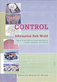 Control in an Information Rich World: Report of the Panel on Future Directions in Control, Dynamics, and Systems (Paperback)