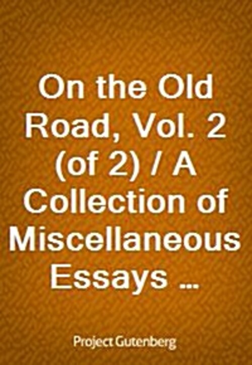 On the Old Road, Vol. 2 (of 2) / A Collection of Miscellaneous Essays and Articles on Art and Literature
