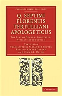 Q. Septimi Florentis Tertulliani Apologeticus : The Text of Oehler, Annotated, with an Introduction (Paperback)