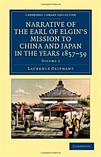 Narrative of the Earl of Elgins Mission to China and Japan, in the Years 1857, 58, 59 (Paperback)