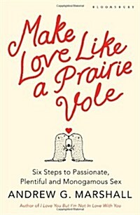Make Love Like a Prairie Vole: Six Steps to Passionate, Plentiful and Monogamous Sex (Paperback)