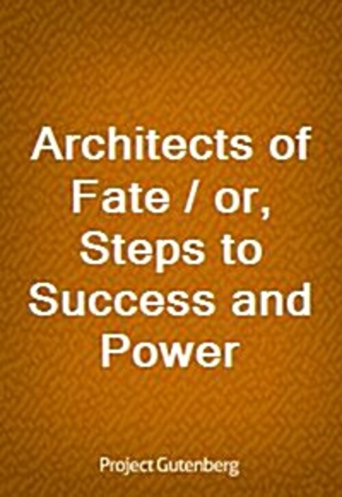 Architects of Fate / or, Steps to Success and Power