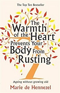 The Warmth of the Heart Prevents Your Body from Rusting : Ageing without Growing Old (Paperback)